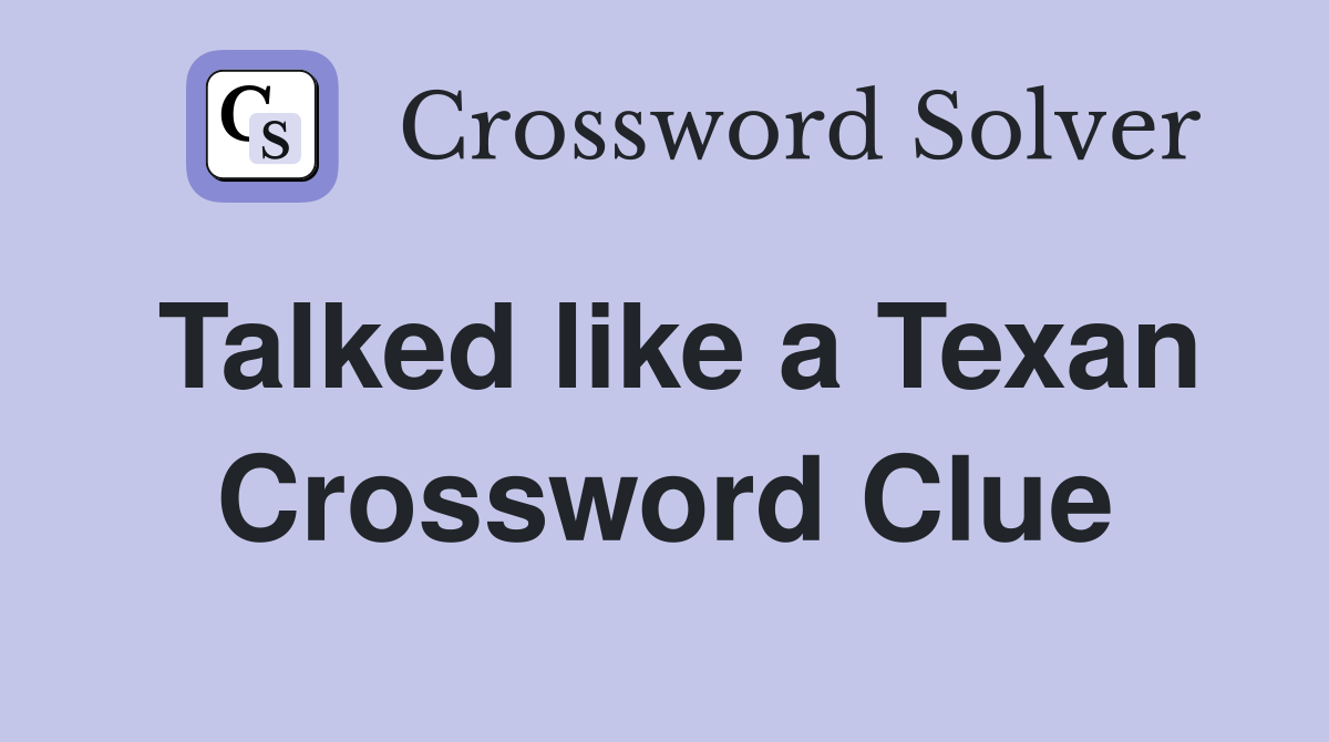 Talked like a Texan Crossword Clue Answers Crossword Solver